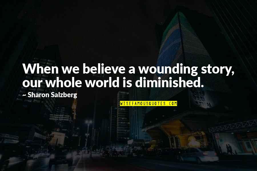 Heartbreak And Healing Quotes By Sharon Salzberg: When we believe a wounding story, our whole