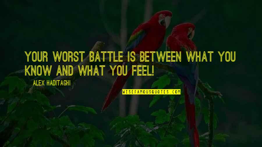 Heartbreak And Life Quotes By Alex Haditaghi: Your worst battle is between what you know