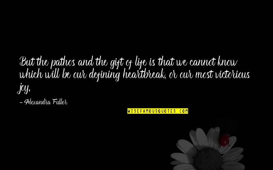 Heartbreak And Life Quotes By Alexandra Fuller: But the pathos and the gift of life