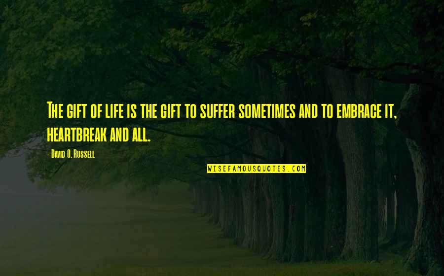 Heartbreak And Life Quotes By David O. Russell: The gift of life is the gift to