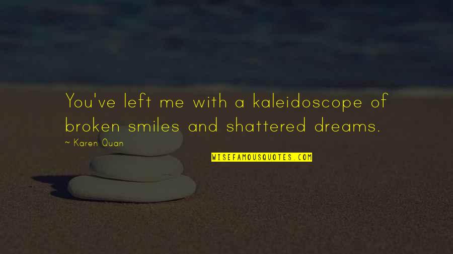 Heartbreak And Loss Quotes By Karen Quan: You've left me with a kaleidoscope of broken