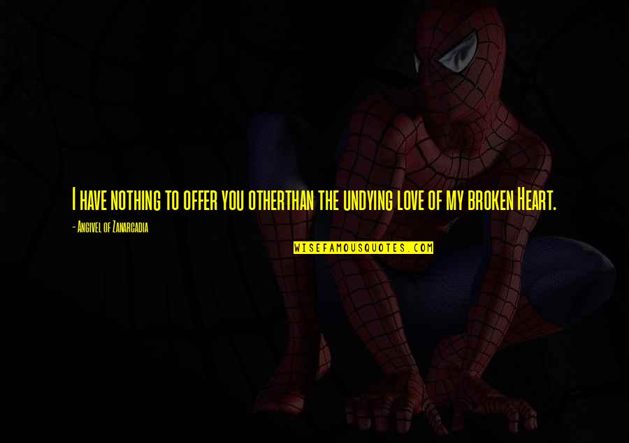 Heartbreak Broken Heart Quotes By Angivel Of Zanarcadia: I have nothing to offer you otherthan the Heartbreak Broken Heart Quotes By Angivel Of Zanarcadia: I have nothing to offer you otherthan the