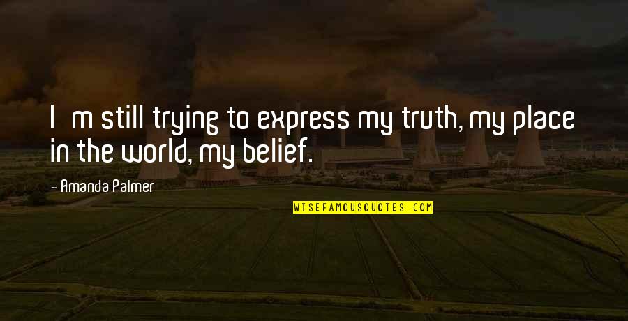 Heartbreak Changing You Quotes By Amanda Palmer: I'm still trying to express my truth, my