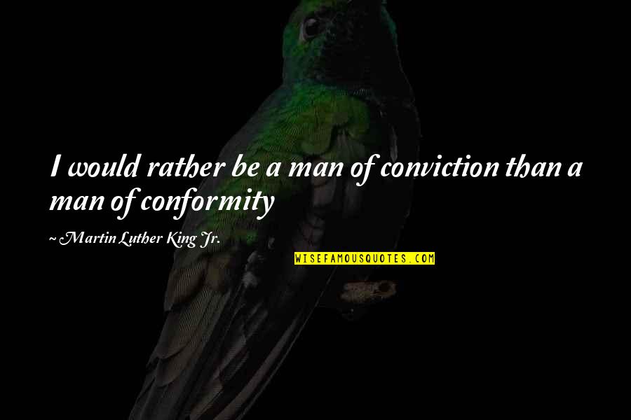 Heartbreak Changing You Quotes By Martin Luther King Jr.: I would rather be a man of conviction Heartbreak Changing You Quotes By Martin Luther King Jr.: I would rather be a man of conviction