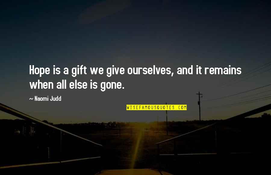 Heartbreak Changing You Quotes By Naomi Judd: Hope is a gift we give ourselves, and