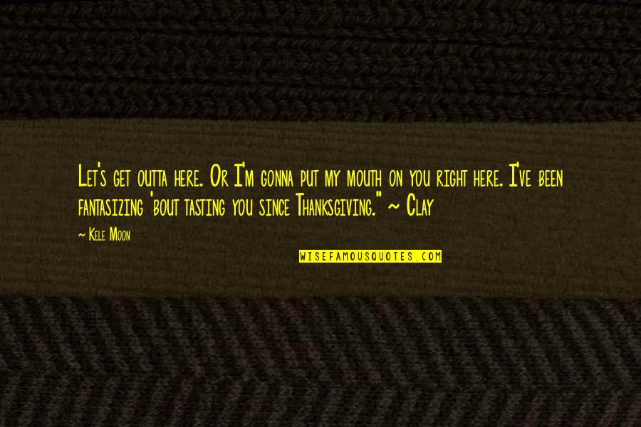 Heartbreak From Family Quotes By Kele Moon: Let's get outta here. Or I'm gonna put