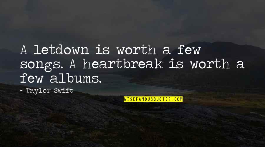 Heartbreak From Songs Quotes By Taylor Swift: A letdown is worth a few songs. A