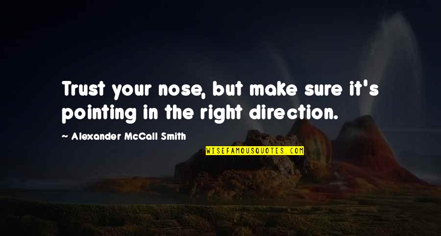 Heartbreak In Spanish Quotes By Alexander McCall Smith: Trust your nose, but make sure it's pointing Heartbreak In Spanish Quotes By Alexander McCall Smith: Trust your nose, but make sure it's pointing