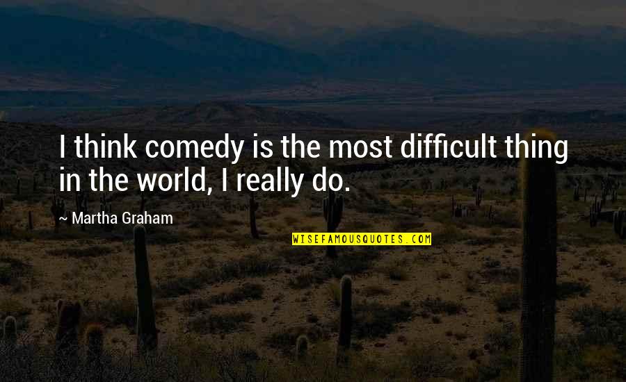 Heartbreak In Spanish Quotes By Martha Graham: I think comedy is the most difficult thing