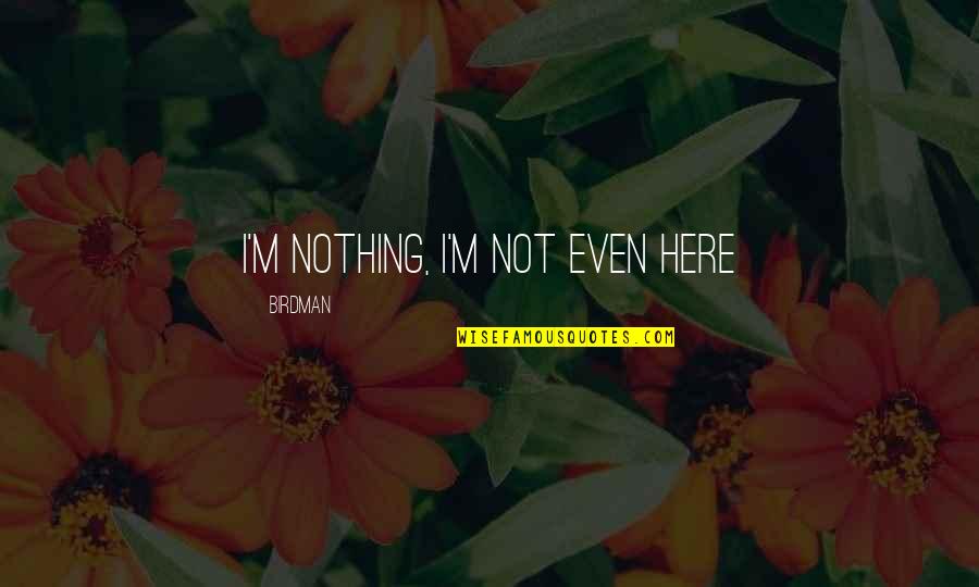 Heartbreak Motivational Quotes By Birdman: I'm nothing, I'm not even here