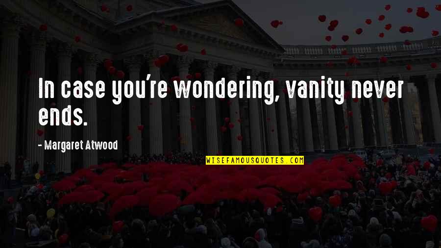 Heartbreak Overcome Quotes By Margaret Atwood: In case you're wondering, vanity never ends. Heartbreak Overcome Quotes By Margaret Atwood: In case you're wondering, vanity never ends.