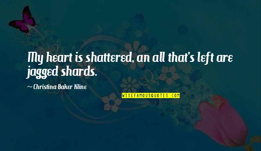 Heartbreak Pain Quotes By Christina Baker Kline: My heart is shattered, an all that's left