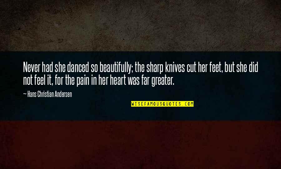 Heartbreak Pain Quotes By Hans Christian Andersen: Never had she danced so beautifully; the sharp