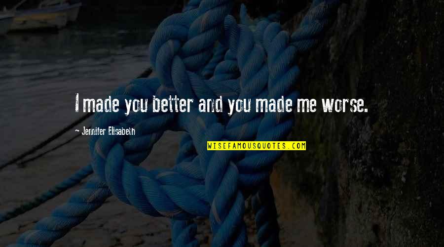 Heartbreak Pain Quotes By Jennifer Elisabeth: I made you better and you made me
