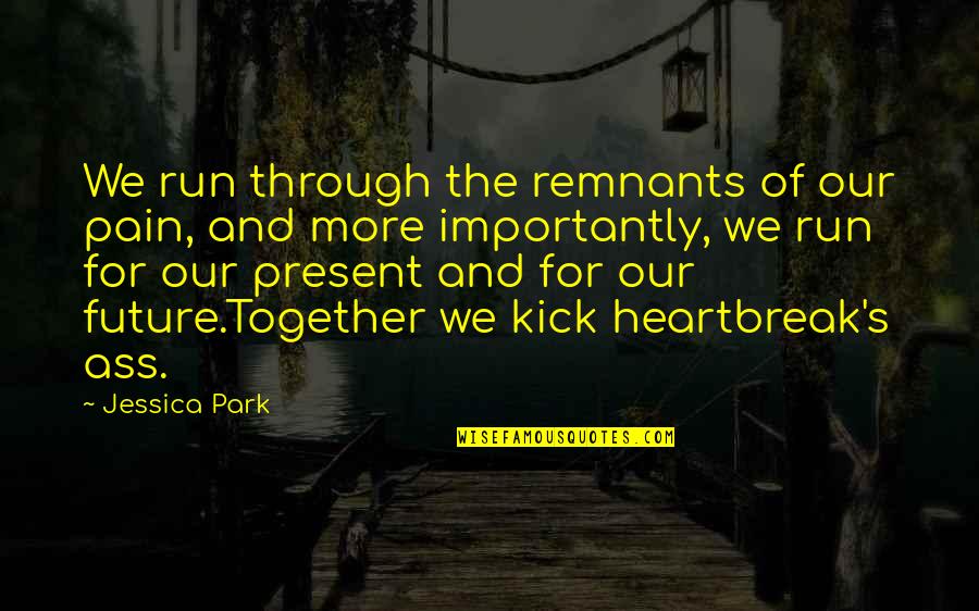 Heartbreak Pain Quotes By Jessica Park: We run through the remnants of our pain,