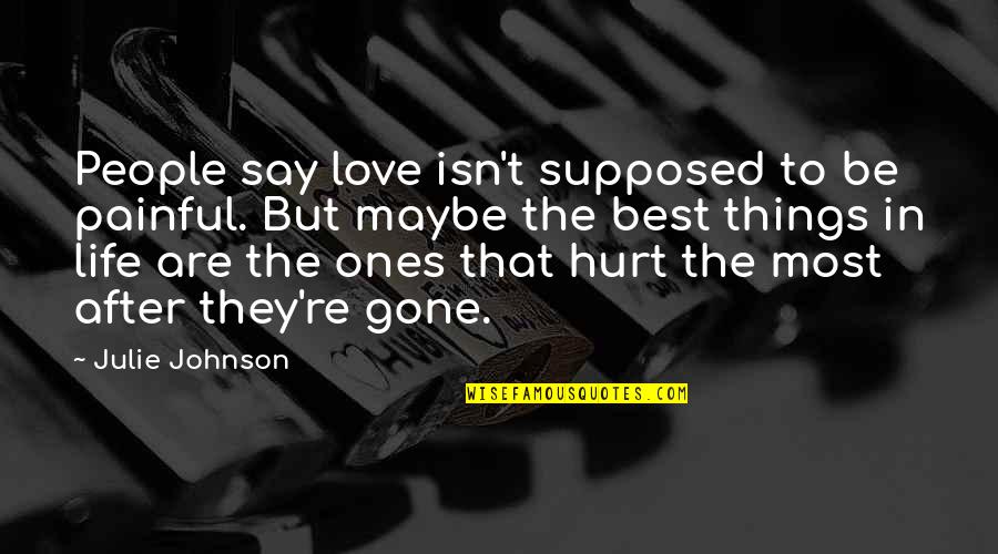 Heartbreak Pain Quotes By Julie Johnson: People say love isn't supposed to be painful.
