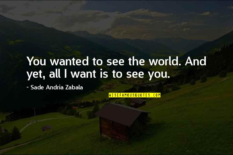 Heartbreak Pain Quotes By Sade Andria Zabala: You wanted to see the world. And yet,