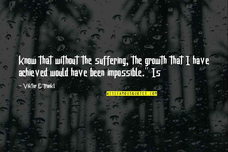 Heartbreak Pictures Quotes By Viktor E. Frankl: know that without the suffering, the growth that