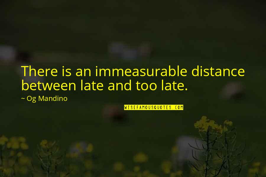 Heartbreak Quotations Quotes By Og Mandino: There is an immeasurable distance between late and