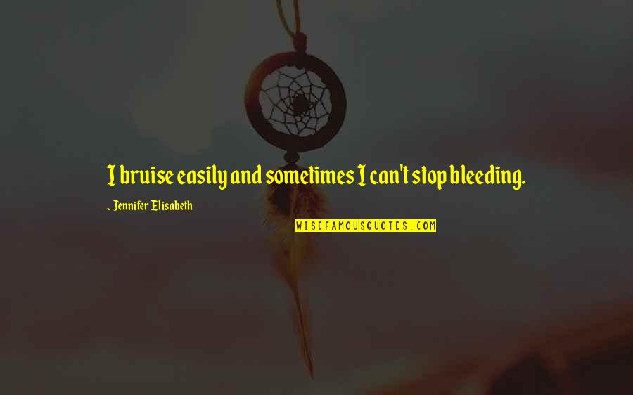 Heartbreak Quote Quotes By Jennifer Elisabeth: I bruise easily and sometimes I can't stop