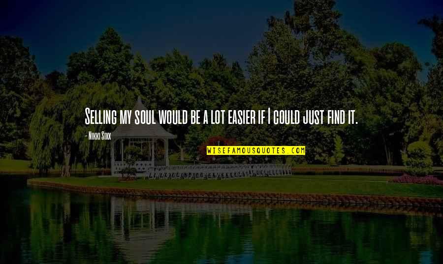 Heartbreak Song Quotes By Nikki Sixx: Selling my soul would be a lot easier
