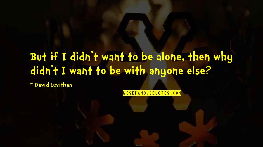 Heartbreakers Chaska Quotes By David Levithan: But if I didn't want to be alone,
