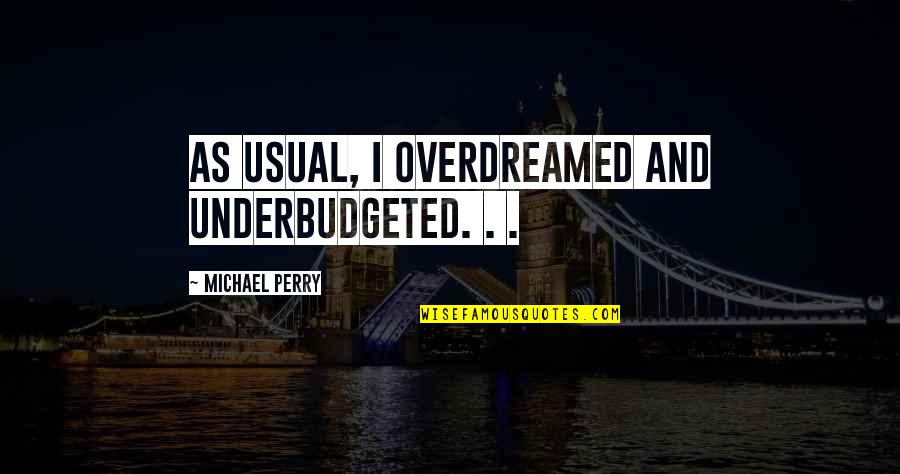 Heartbreaking Goodbye Quotes By Michael Perry: As usual, I overdreamed and underbudgeted. . . Heartbreaking Goodbye Quotes By Michael Perry: As usual, I overdreamed and underbudgeted. . .