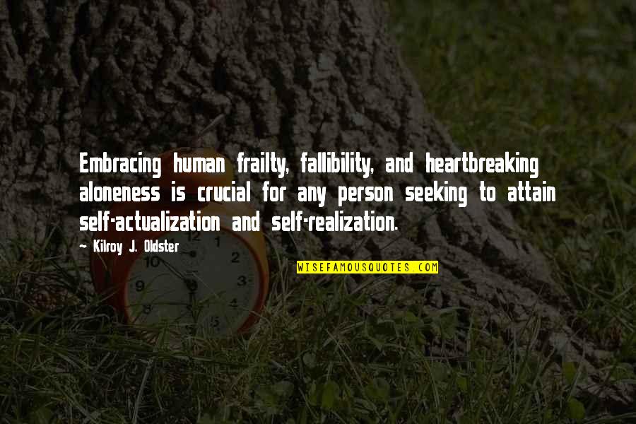 Heartbreaking Lonely Quotes By Kilroy J. Oldster: Embracing human frailty, fallibility, and heartbreaking aloneness is