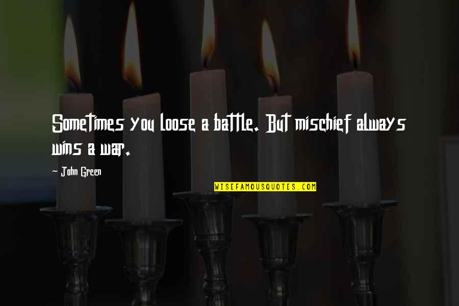 Heartbreakingly Beautiful Lines Quotes By John Green: Sometimes you loose a battle. But mischief always