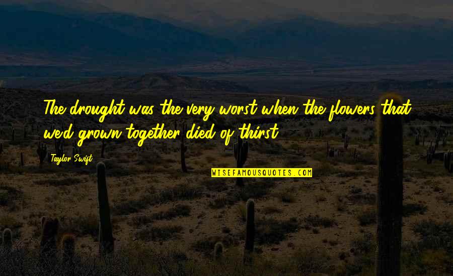 Heartbreakingly Beautiful Lines Quotes By Taylor Swift: The drought was the very worst when the Heartbreakingly Beautiful Lines Quotes By Taylor Swift: The drought was the very worst when the