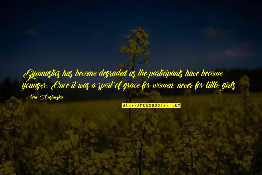 Heartbreakingly Beautiful Quotes By Vera Caslavska: Gymnastics has become degraded as the participants have Heartbreakingly Beautiful Quotes By Vera Caslavska: Gymnastics has become degraded as the participants have