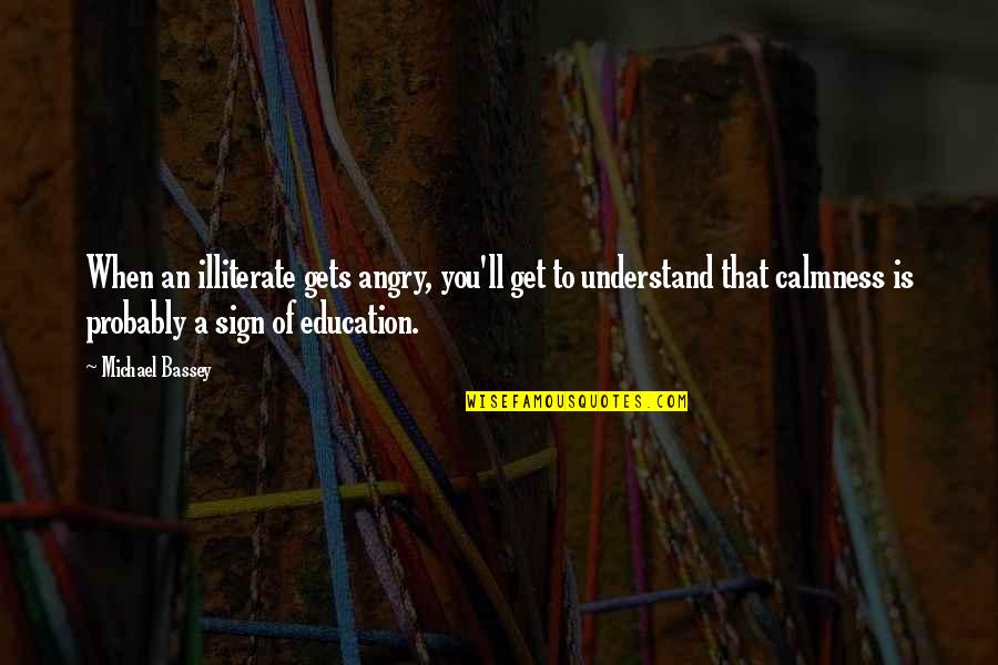 Heartbreakingly Good Quotes By Michael Bassey: When an illiterate gets angry, you'll get to
