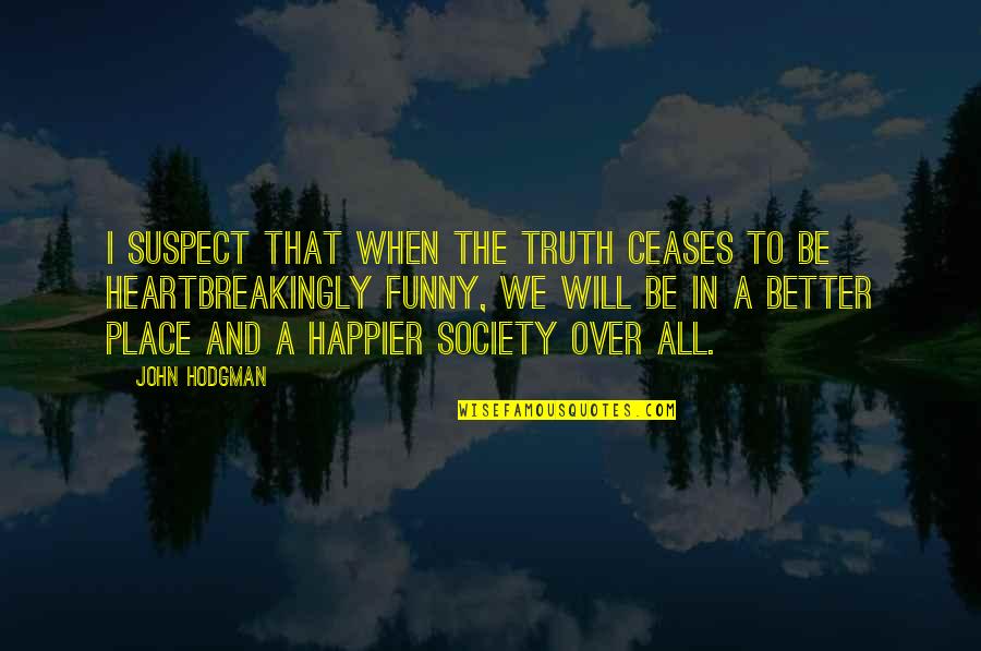 Heartbreakingly Quotes By John Hodgman: I suspect that when the truth ceases to