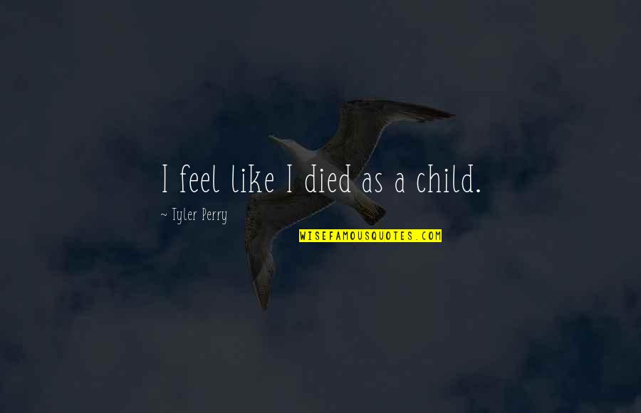 Heartbreaks Death Love Quotes By Tyler Perry: I feel like I died as a child.