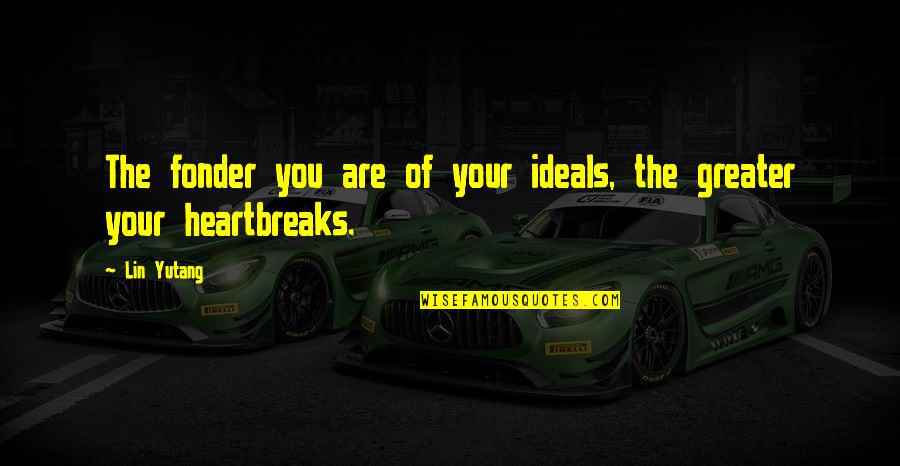 Heartbreaks Quotes By Lin Yutang: The fonder you are of your ideals, the