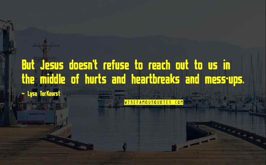 Heartbreaks Quotes By Lysa TerKeurst: But Jesus doesn't refuse to reach out to