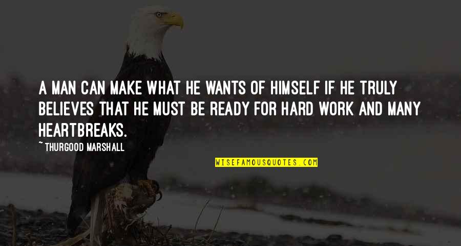 Heartbreaks Quotes By Thurgood Marshall: A man can make what he wants of