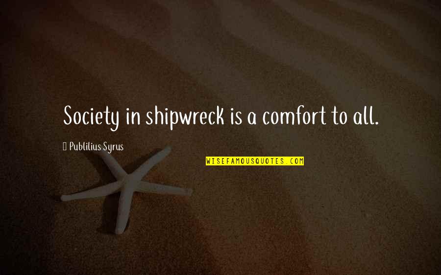 Heartbroken But Happy Quotes By Publilius Syrus: Society in shipwreck is a comfort to all.