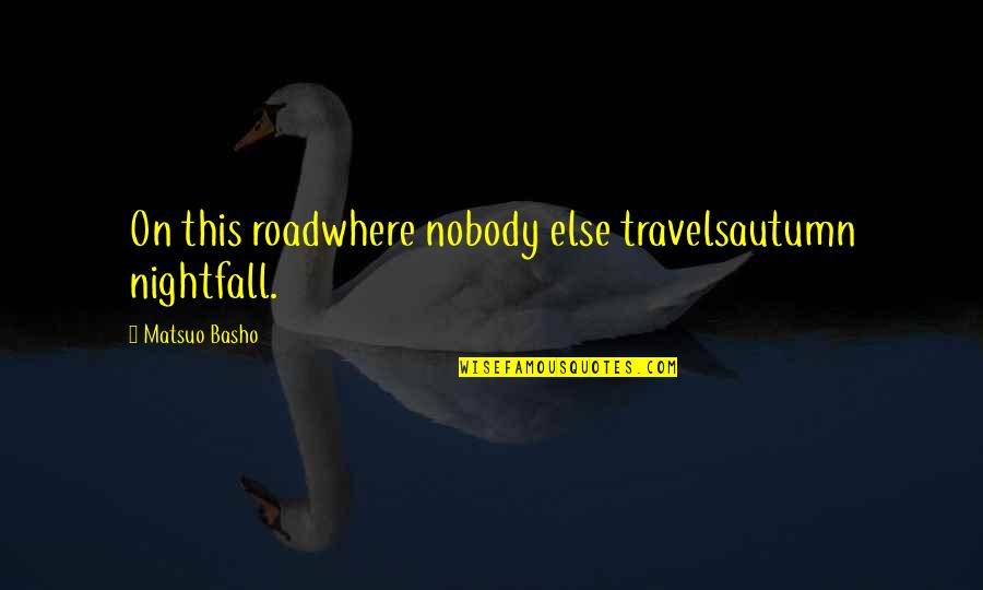 Heartbroken But Still Happy Quotes By Matsuo Basho: On this roadwhere nobody else travelsautumn nightfall.