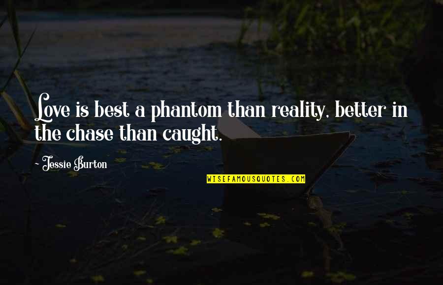 Heartbroken But Still Smiling Quotes By Jessie Burton: Love is best a phantom than reality, better