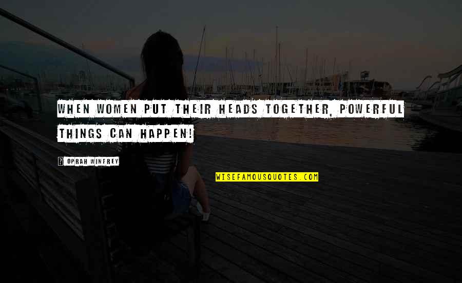 Heartbroken But Still Smiling Quotes By Oprah Winfrey: When women put their heads together, powerful things