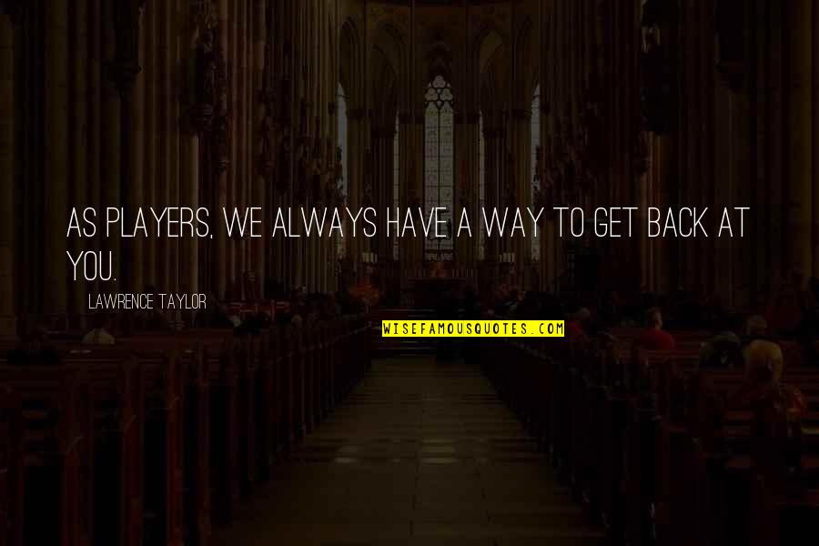 Heartbroken Friends Quotes By Lawrence Taylor: As players, we always have a way to