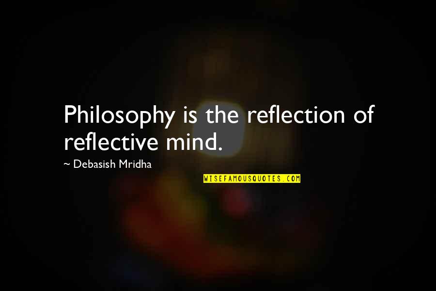 Heartbroken Friendship Quotes By Debasish Mridha: Philosophy is the reflection of reflective mind.