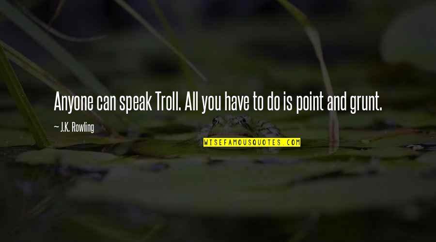 Heartbroken Friendship Quotes By J.K. Rowling: Anyone can speak Troll. All you have to