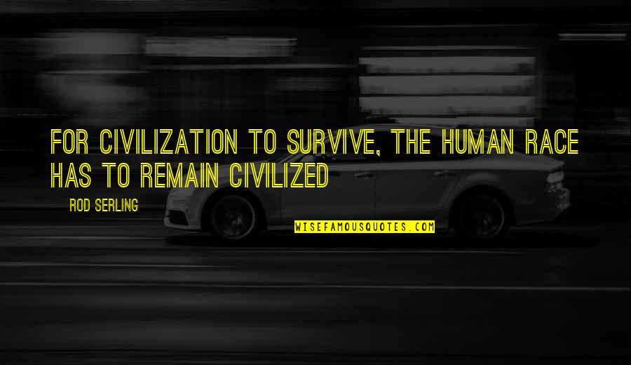 Heartbroken Friendship Quotes By Rod Serling: For civilization to survive, the human race has