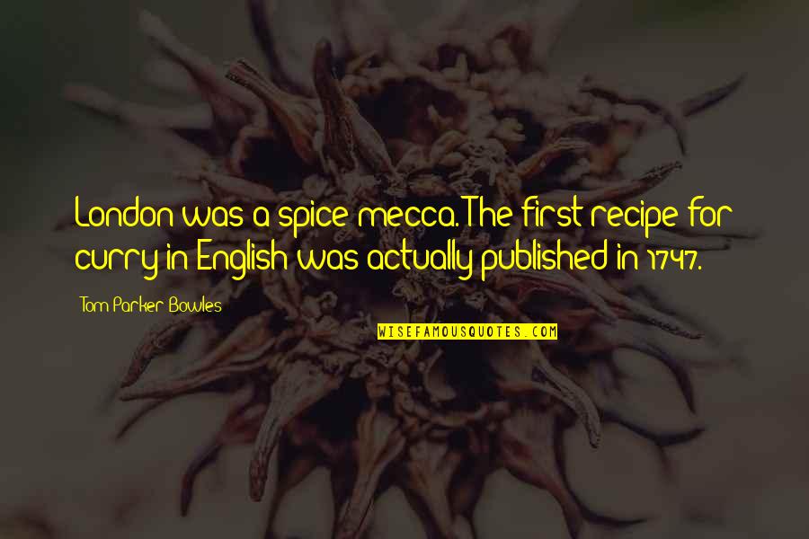Heartbroken Friendship Quotes By Tom Parker Bowles: London was a spice mecca. The first recipe