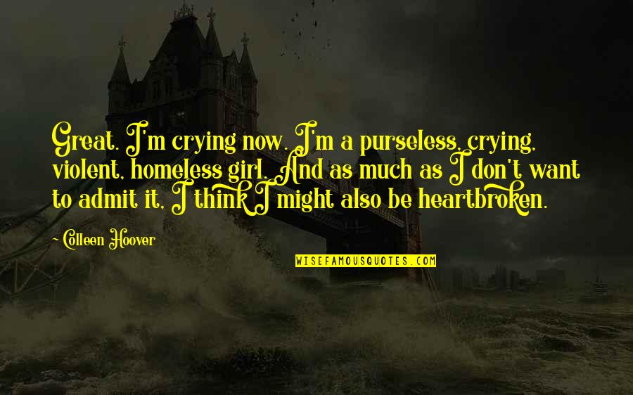 Heartbroken Girl Quotes By Colleen Hoover: Great. I'm crying now. I'm a purseless, crying,