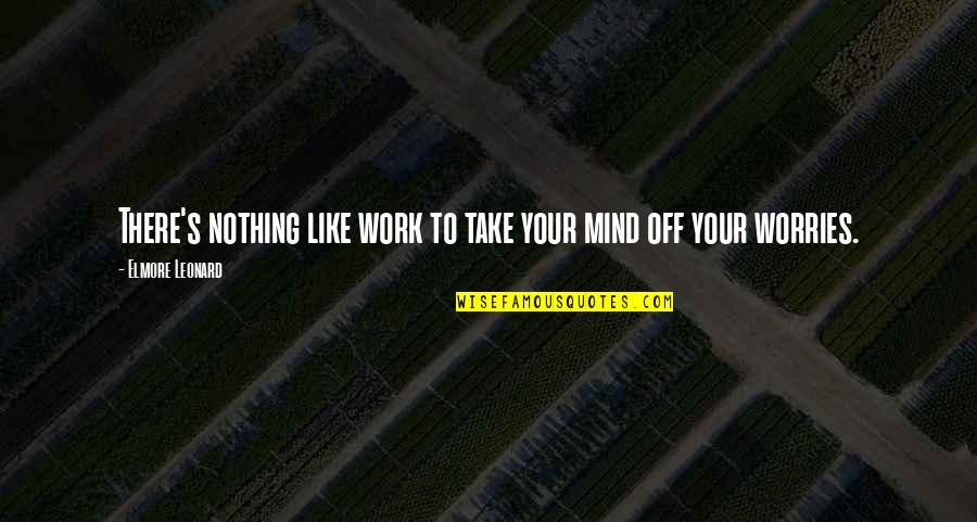 Heartbroken Hurt Sad Quotes By Elmore Leonard: There's nothing like work to take your mind