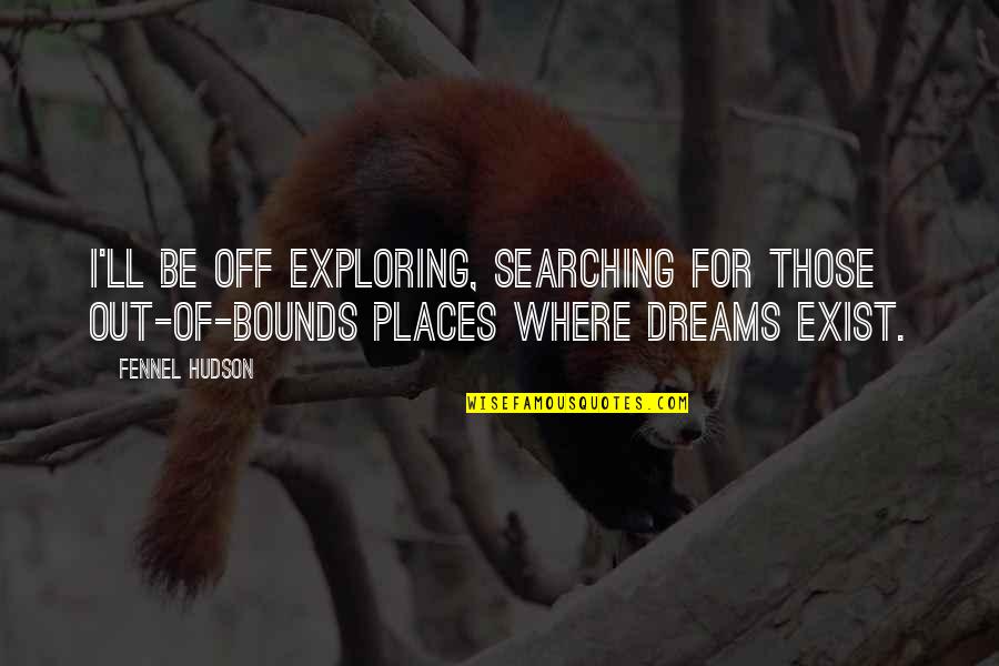 Heartbroken Men Quotes By Fennel Hudson: I'll be off exploring, searching for those out-of-bounds