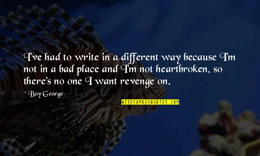 Heartbroken Quotes By Boy George: I've had to write in a different way